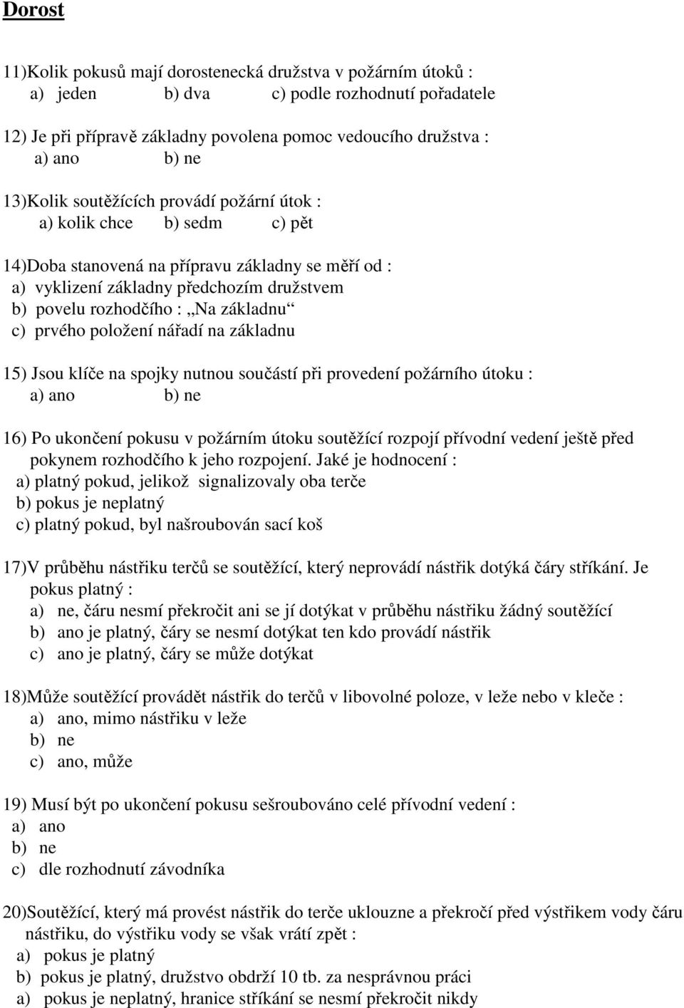 základnu c) prvého položení nářadí na základnu 15) Jsou klíče na spojky nutnou součástí při provedení požárního útoku : a) ano b) ne 16) Po ukončení pokusu v požárním útoku soutěžící rozpojí přívodní