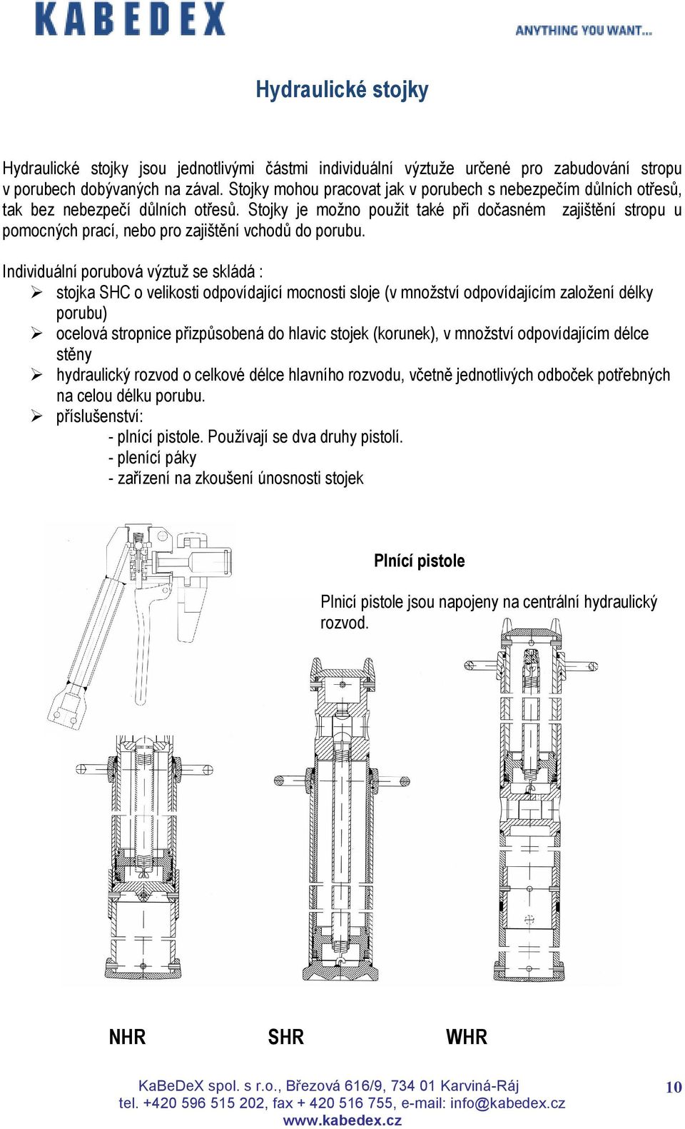 Stojky je možno použit také při dočasném zajištění stropu u pomocných prací, nebo pro zajištění vchodů do porubu.