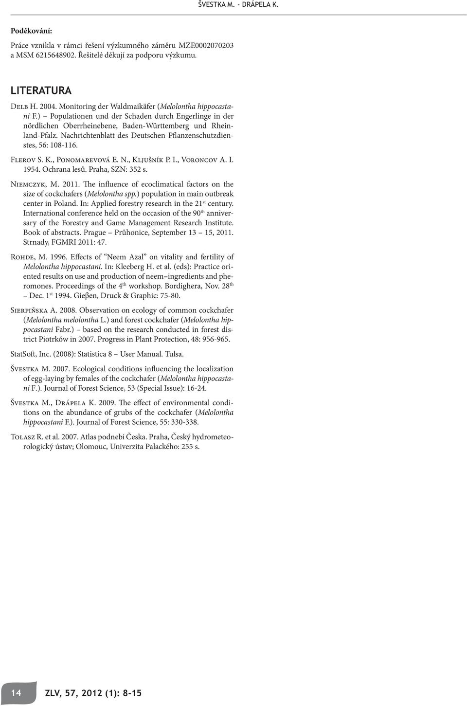 K., Ponomarevová E. N., Kljušník P. I., Voroncov A. I. 1954. Ochrana lesů. Praha, SZN: 352 s. Niemczyk, M. 2011. The influence of ecoclimatical factors on the size of cockchafers (Melolontha spp.