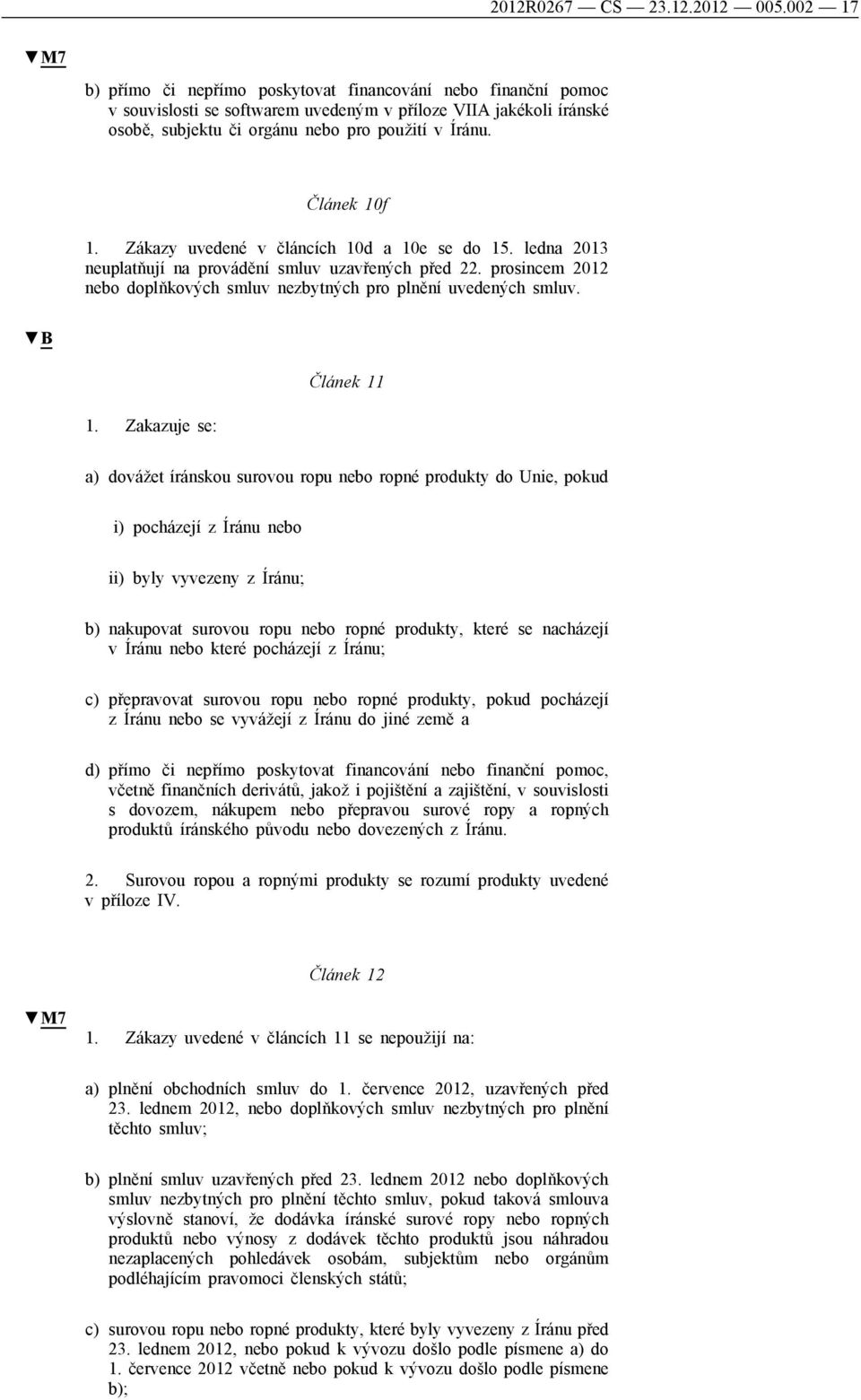 Článek 10f 1. Zákazy uvedené v článcích 10d a 10e se do 15. ledna 2013 neuplatňují na provádění smluv uzavřených před 22. prosincem 2012 nebo doplňkových smluv nezbytných pro plnění uvedených smluv.