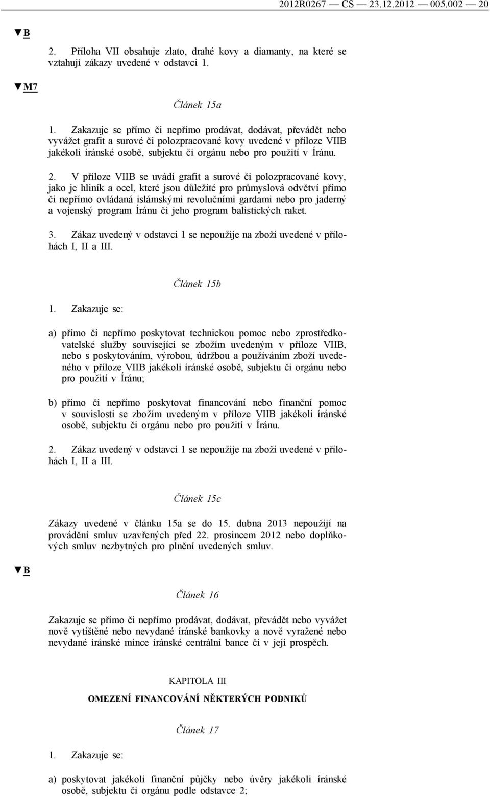 2. V příloze VIIB se uvádí grafit a surové či polozpracované kovy, jako je hliník a ocel, které jsou důležité pro průmyslová odvětví přímo či nepřímo ovládaná islámskými revolučními gardami nebo pro