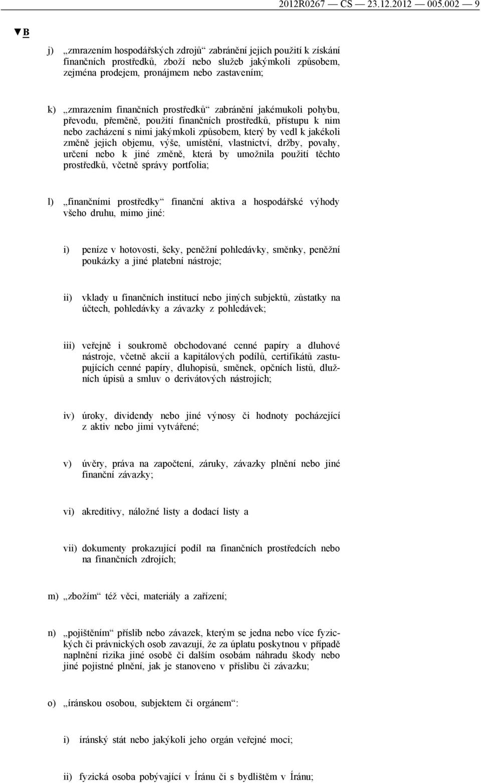 finančních prostředků zabránění jakémukoli pohybu, převodu, přeměně, použití finančních prostředků, přístupu k nim nebo zacházení s nimi jakýmkoli způsobem, který by vedl k jakékoli změně jejich
