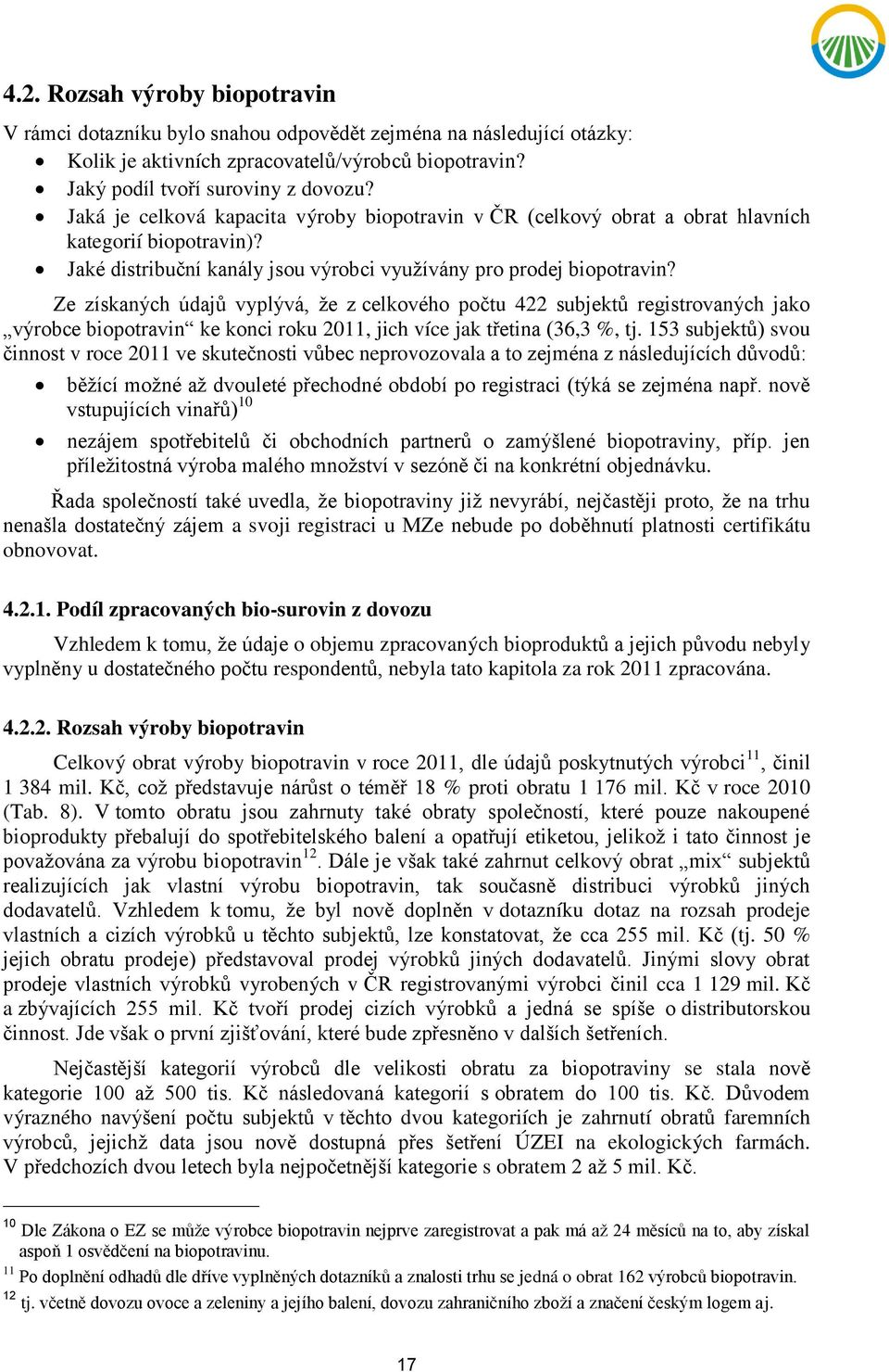 Ze získaných údajů vyplývá, že z celkového počtu 422 subjektů registrovaných jako výrobce biopotravin ke konci roku 2011, jich více jak třetina (36,3 %, tj.