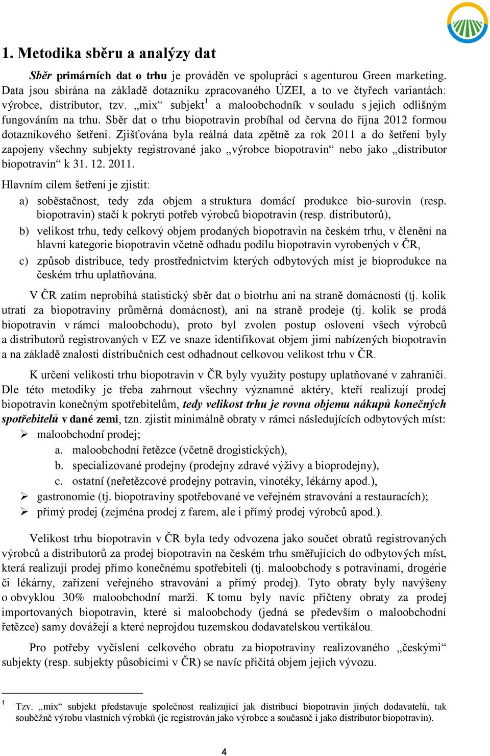 Sběr dat o trhu biopotravin probíhal od června do října 2012 formou dotazníkového šetření.