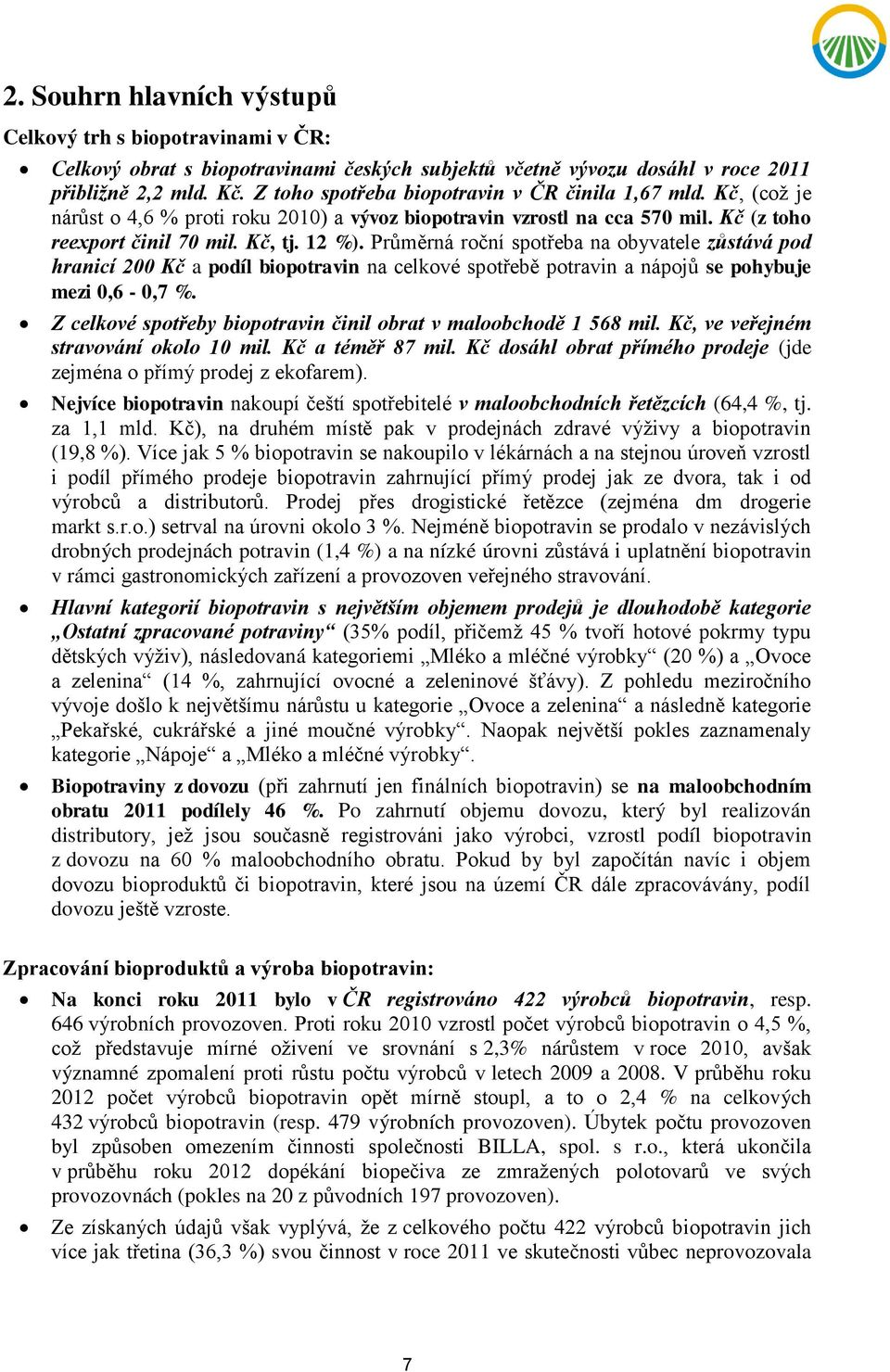 Průměrná roční spotřeba na obyvatele zůstává pod hranicí 200 Kč a podíl biopotravin na celkové spotřebě potravin a nápojů se pohybuje mezi 0,6-0,7 %.