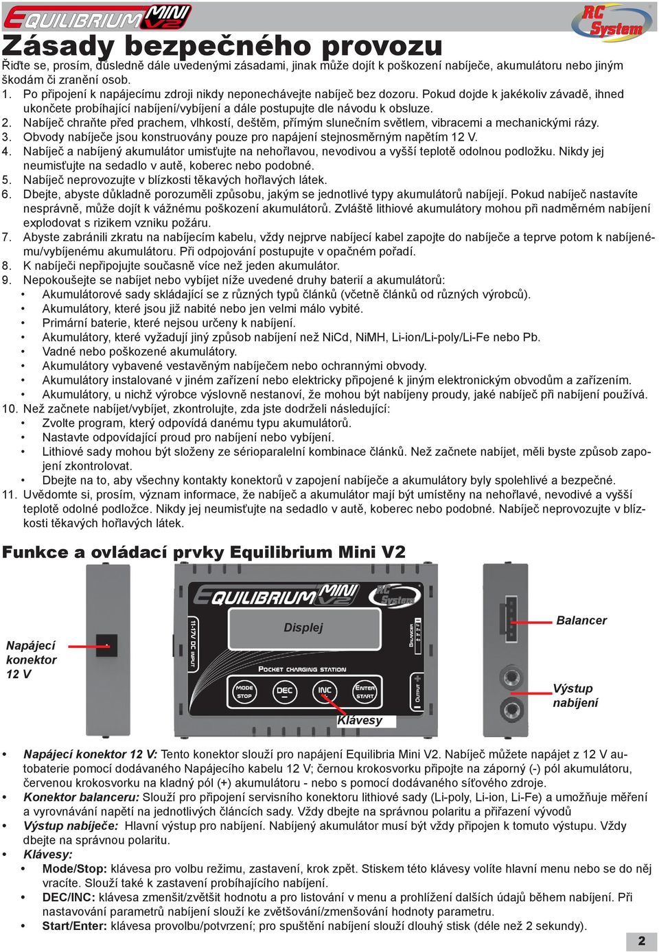 Nabíječ chraňte před prachem, vlhkostí, deštěm, přímým slunečním světlem, vibracemi a mechanickými rázy. 3. Obvody nabíječe jsou konstruovány pouze pro napájení stejnosměrným napětím 12 V. 4.