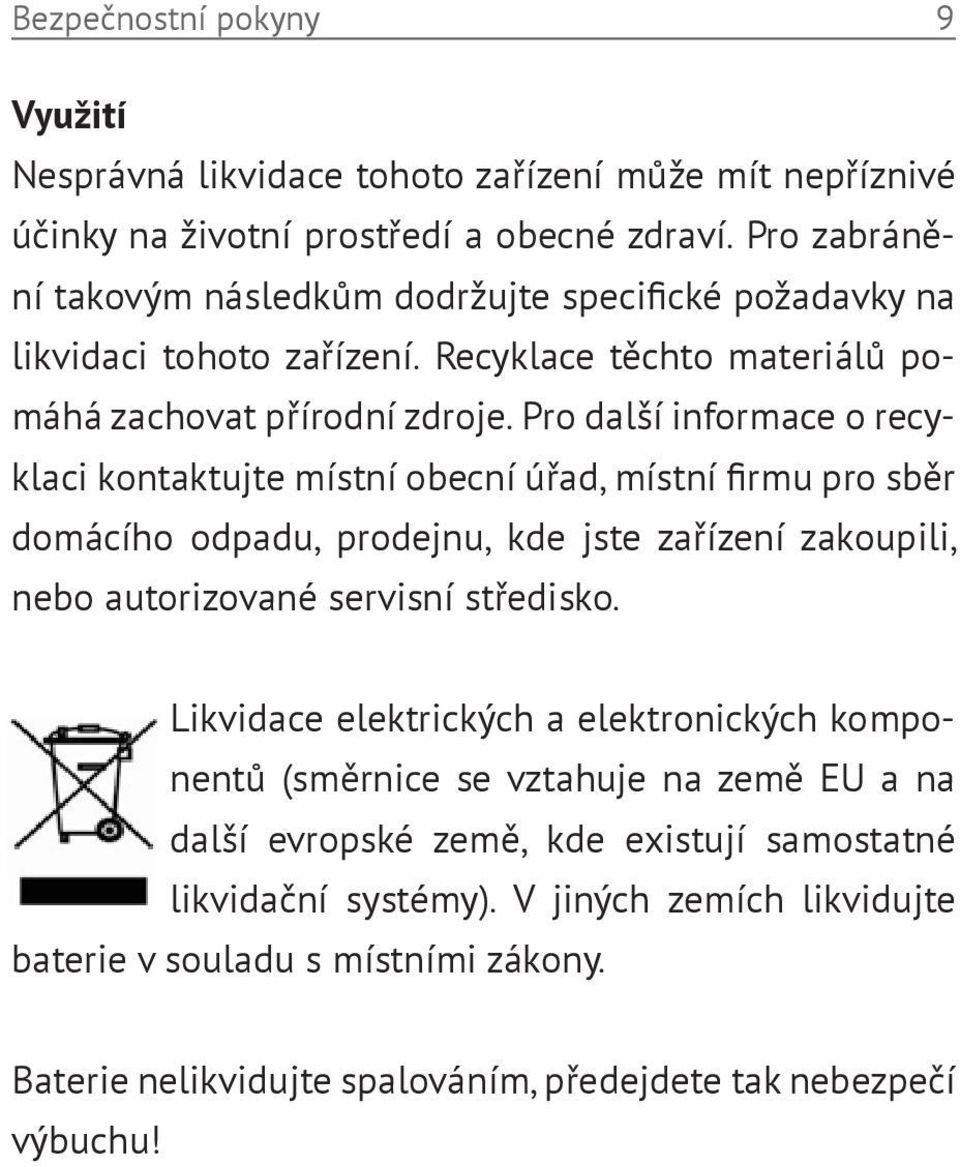 Pro další informace o recyklaci kontaktujte místní obecní úřad, místní firmu pro sběr domácího odpadu, prodejnu, kde jste zařízení zakoupili, nebo autorizované servisní středisko.