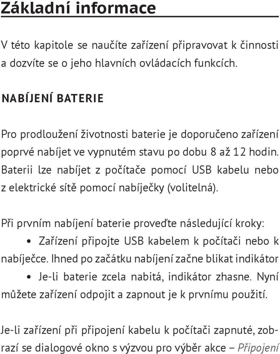 Baterii lze nabíjet z počítače pomocí USB kabelu nebo z elektrické sítě pomocí nabíječky (volitelná).