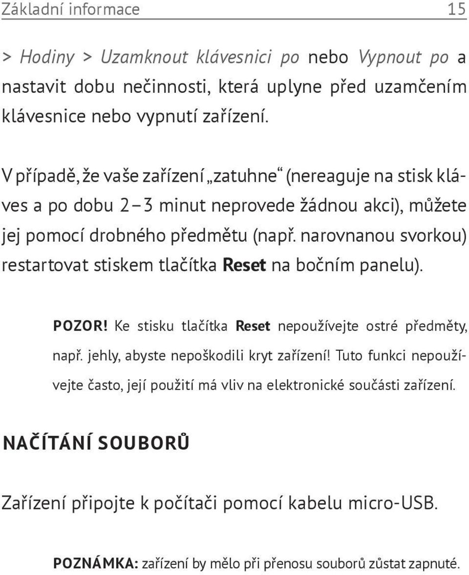 narovnanou svorkou) restartovat stiskem tlačítka Reset na bočním panelu). POZOR! Ke stisku tlačítka Reset nepoužívejte ostré předměty, např.