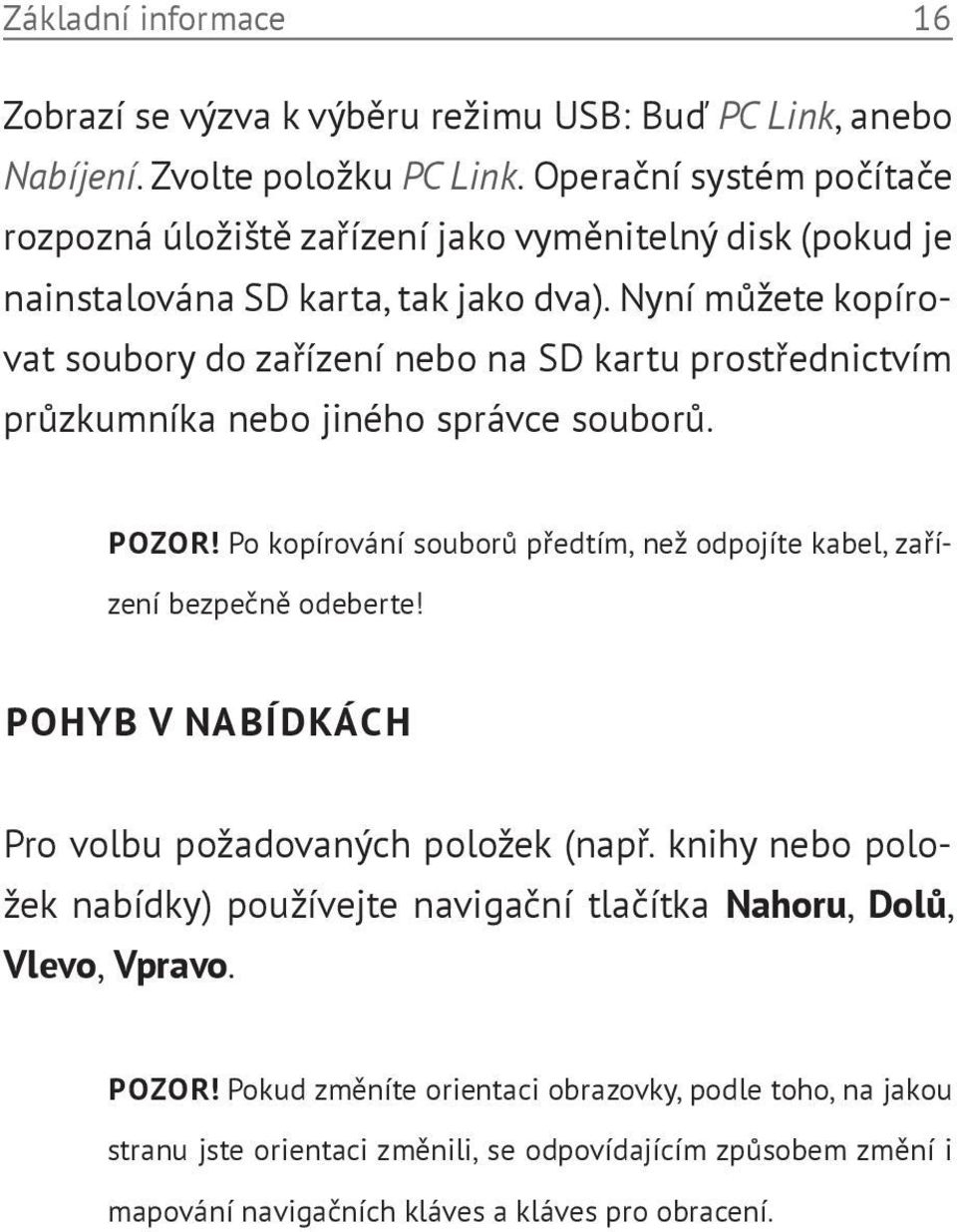 Nyní můžete kopírovat soubory do zařízení nebo na SD kartu prostřednictvím průzkumníka nebo jiného správce souborů. POZOR!