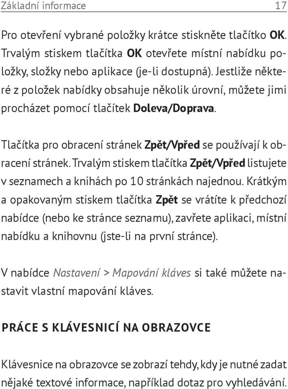 Trvalým stiskem tlačítka Zpět/Vpřed listujete v seznamech a knihách po 10 stránkách najednou.