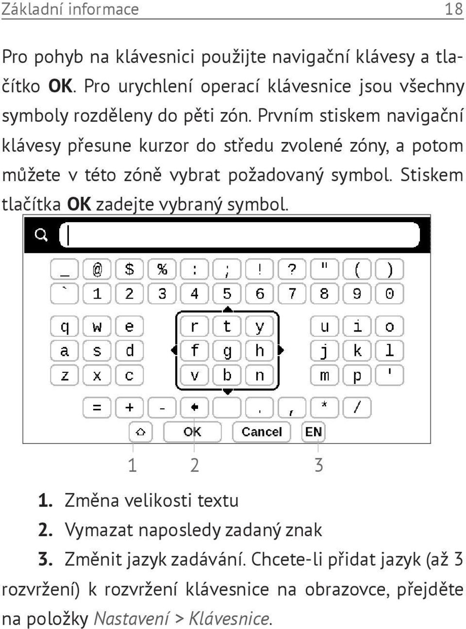 Prvním stiskem navigační klávesy přesune kurzor do středu zvolené zóny, a potom můžete v této zóně vybrat požadovaný symbol.