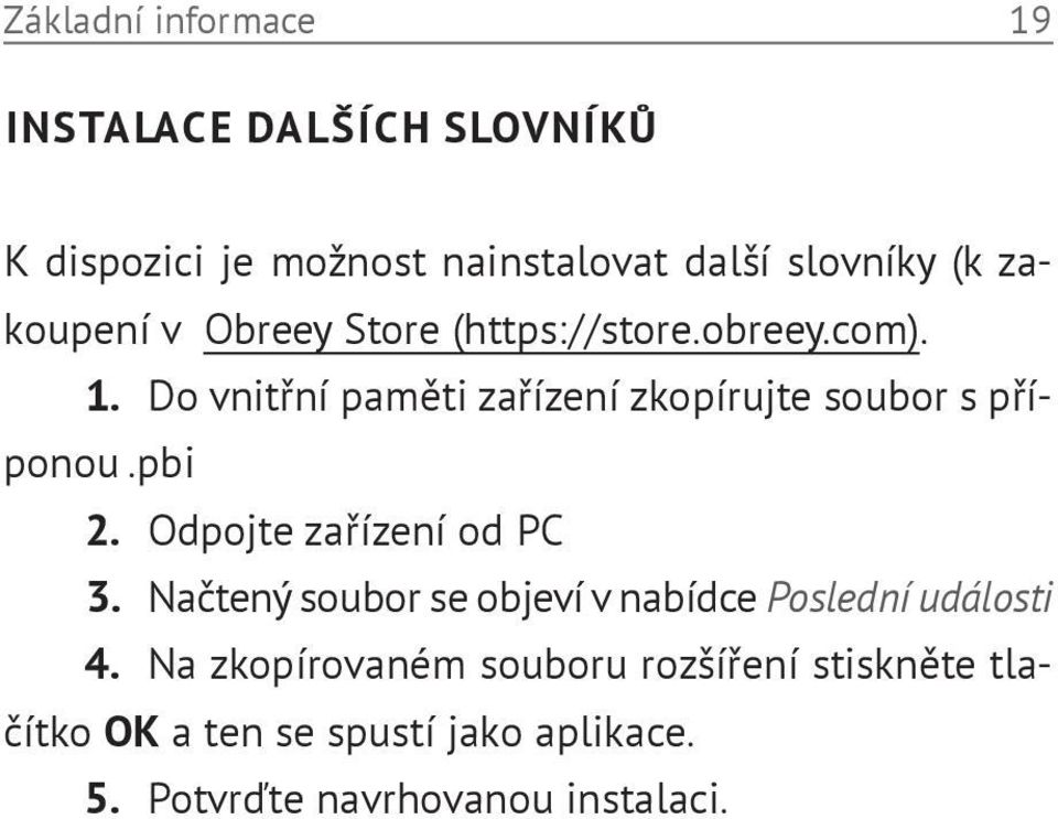 Do vnitřní paměti zařízení zkopírujte soubor s příponou.pbi 2. Odpojte zařízení od PC 3.