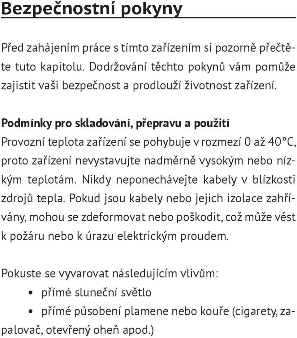Podmínky pro skladování, přepravu a použití Provozní teplota zařízení se pohybuje v rozmezí 0 až 40 C, proto zařízení nevystavujte nadměrně vysokým nebo nízkým teplotám.