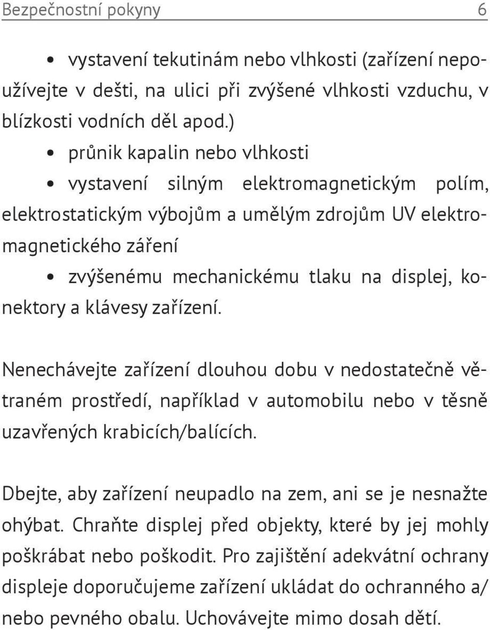 a klávesy zařízení. Nenechávejte zařízení dlouhou dobu v nedostatečně větraném prostředí, například v automobilu nebo v těsně uzavřených krabicích/balících.