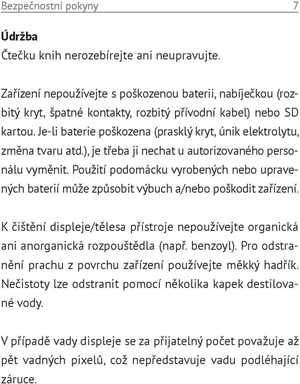 Je-li baterie poškozena (prasklý kryt, únik elektrolytu, změna tvaru atd.), je třeba ji nechat u autorizovaného personálu vyměnit.
