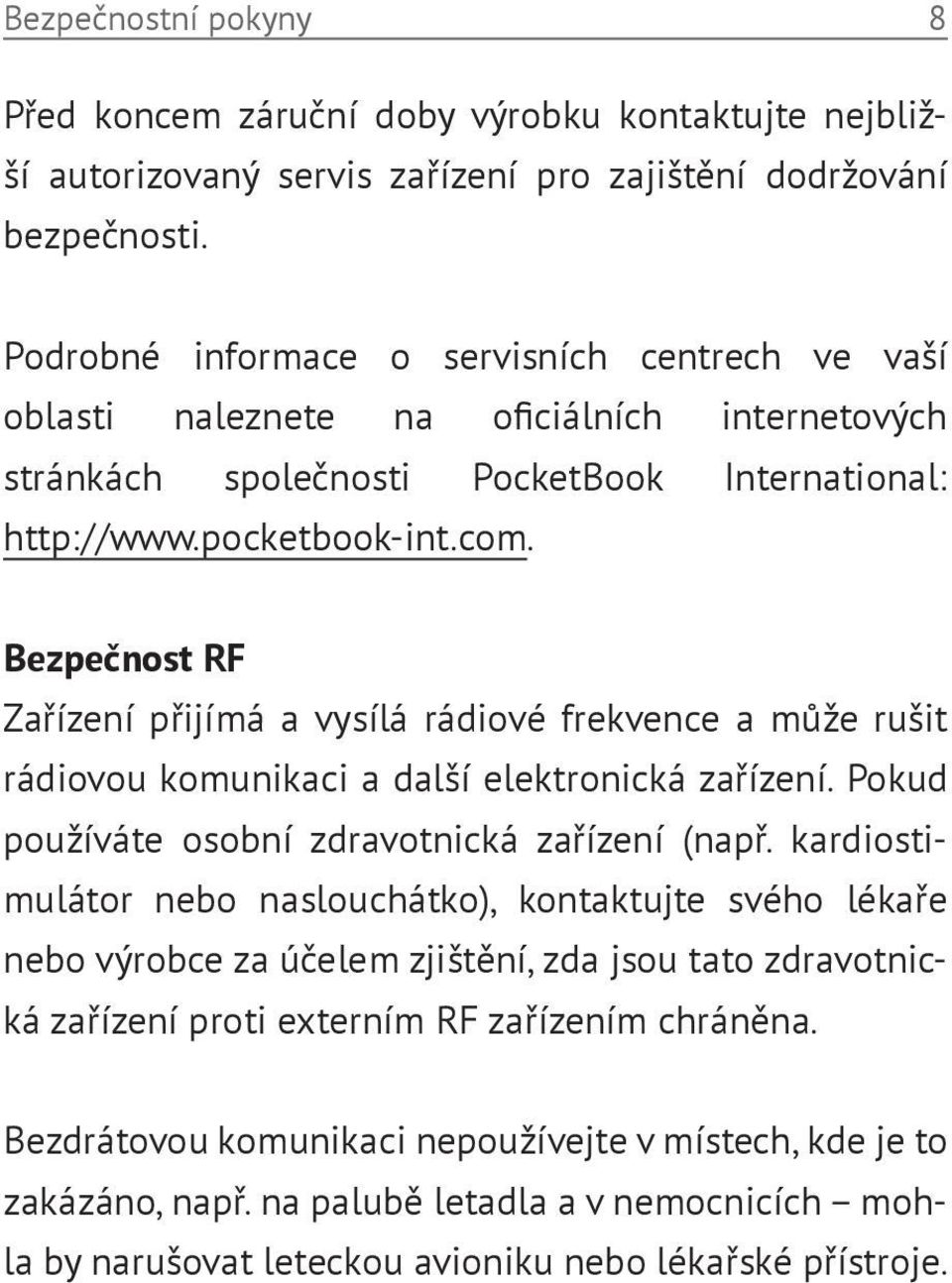 Bezpečnost RF Zařízení přijímá a vysílá rádiové frekvence a může rušit rádiovou komunikaci a další elektronická zařízení. Pokud používáte osobní zdravotnická zařízení (např.