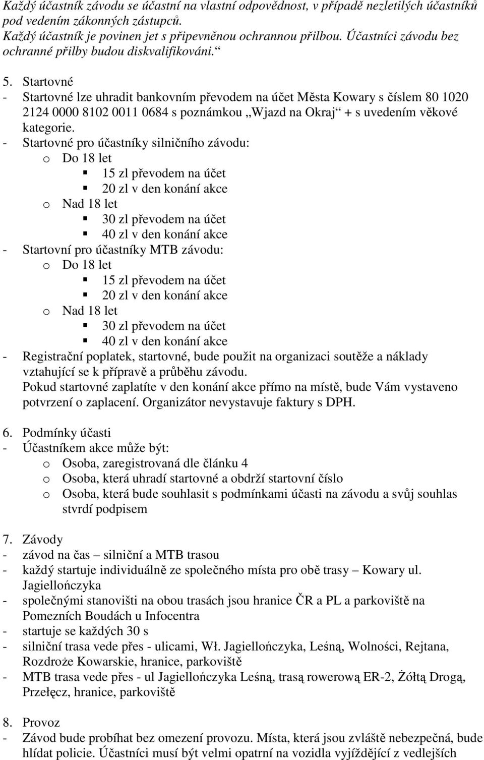 Startovné - Startovné lze uhradit bankovním převodem na účet Města Kowary s číslem 80 1020 2124 0000 8102 0011 0684 s poznámkou Wjazd na Okraj + s uvedením věkové kategorie.