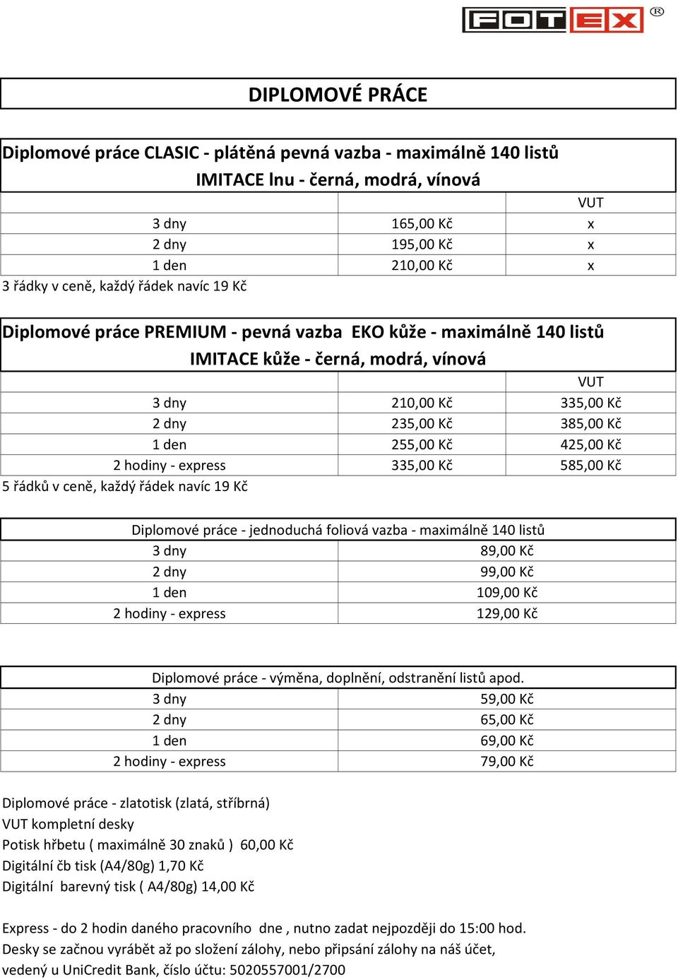 hodiny express 335,00 Kč 585,00 Kč 5 řádků v ceně, každý řádek navíc 19 Kč Diplomové práce jednoduchá foliová vazba maximálně 140 listů 3 dny 89,00 Kč 2 dny 99,00 Kč 1 den 109,00 Kč 2 hodiny express