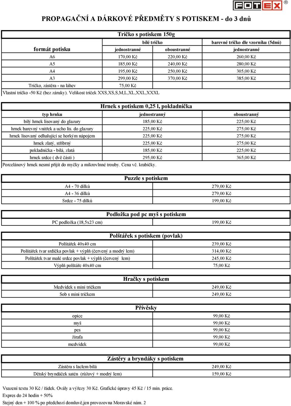 Velikost triček XXS,XS,S,M,L,XL,XXL,XXXL barevné tričko dle vzorníku (5dnů) jednostranné 260,00 Kč 280,00 Kč 305,00 Kč 385,00 Kč Hrnek s potiskem 0,25 l, pokladnička typ hrnku jednostranný