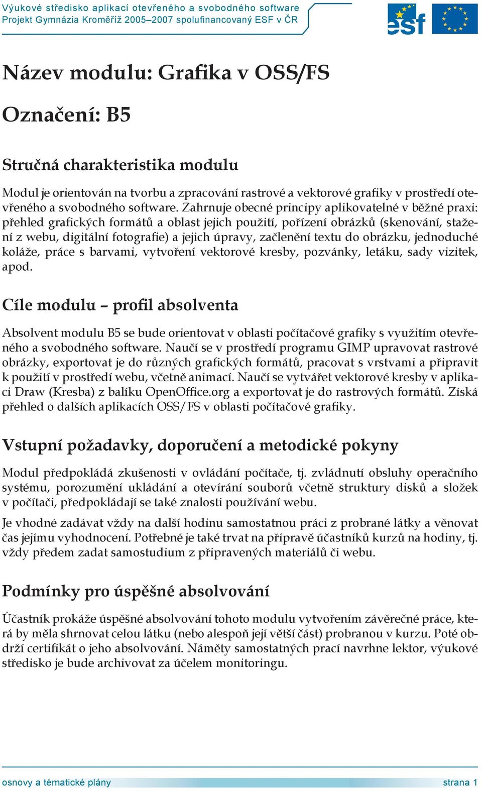 textu do obrázku, jednoduché koláže, práce s barvami, vytvoření vektorové kresby, pozvánky, letáku, sady vizitek, apod.