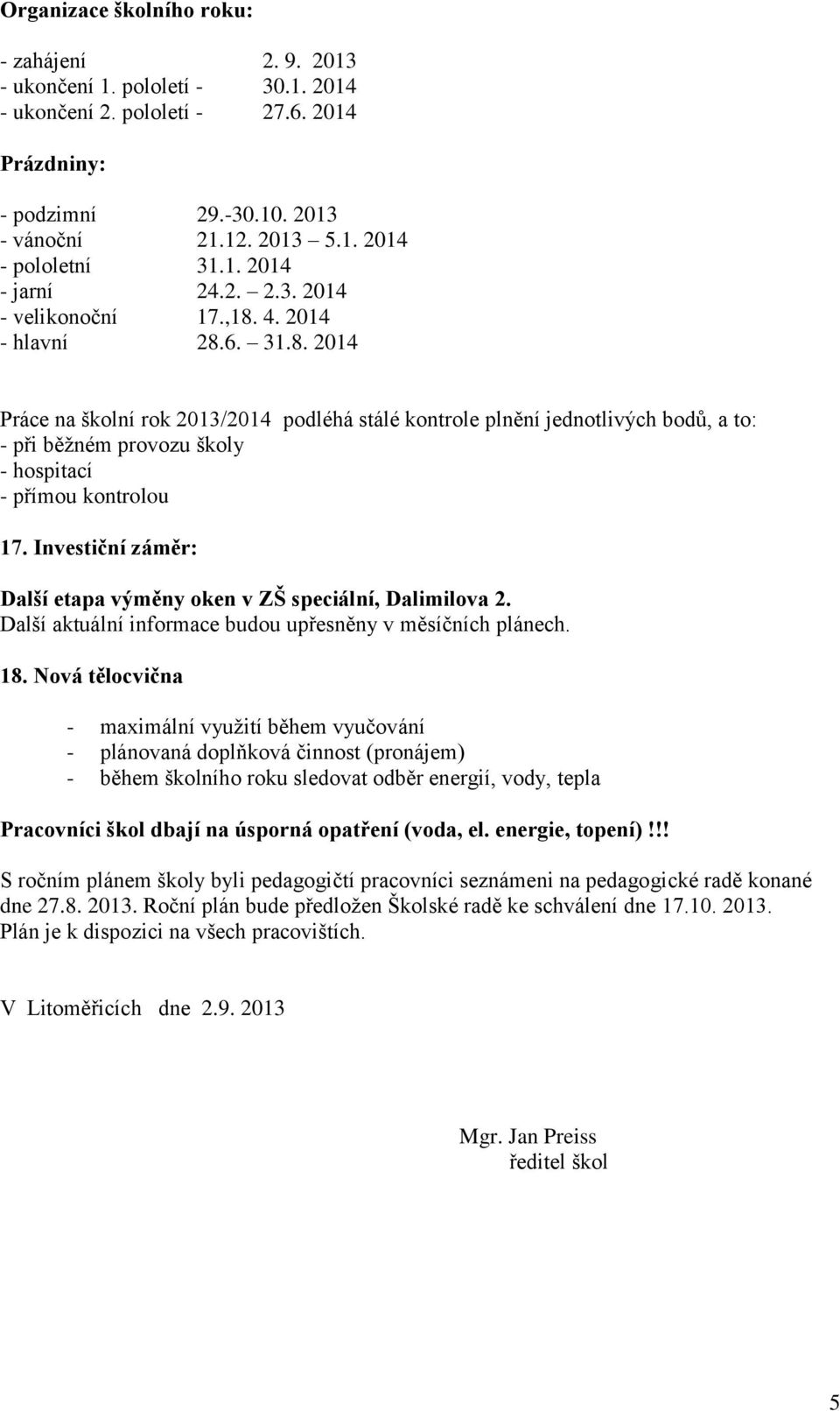 4. 2014 - hlavní 28.6. 31.8. 2014 Práce na školní rok 2013/2014 podléhá stálé kontrole plnění jednotlivých bodů, a to: - při běžném provozu školy - hospitací - přímou kontrolou 17.