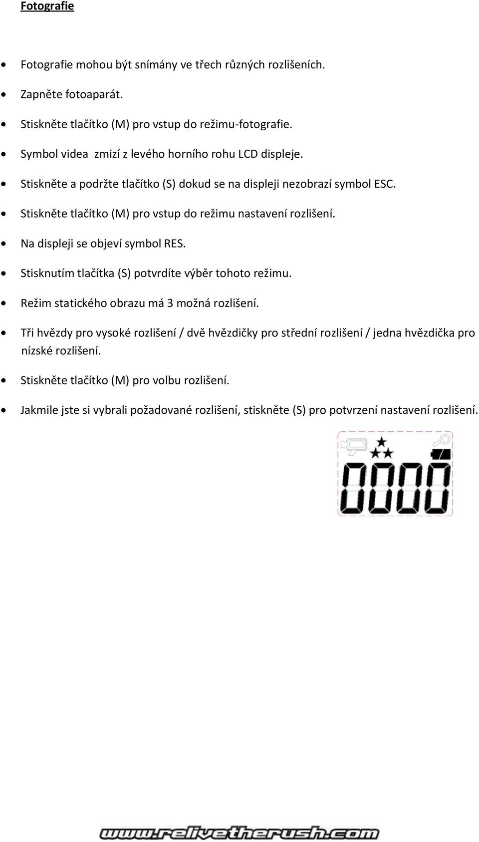 Stiskněte tlačítko (M) pro vstup do režimu nastavení rozlišení. Na displeji se objeví symbol RES. Stisknutím tlačítka (S) potvrdíte výběr tohoto režimu.