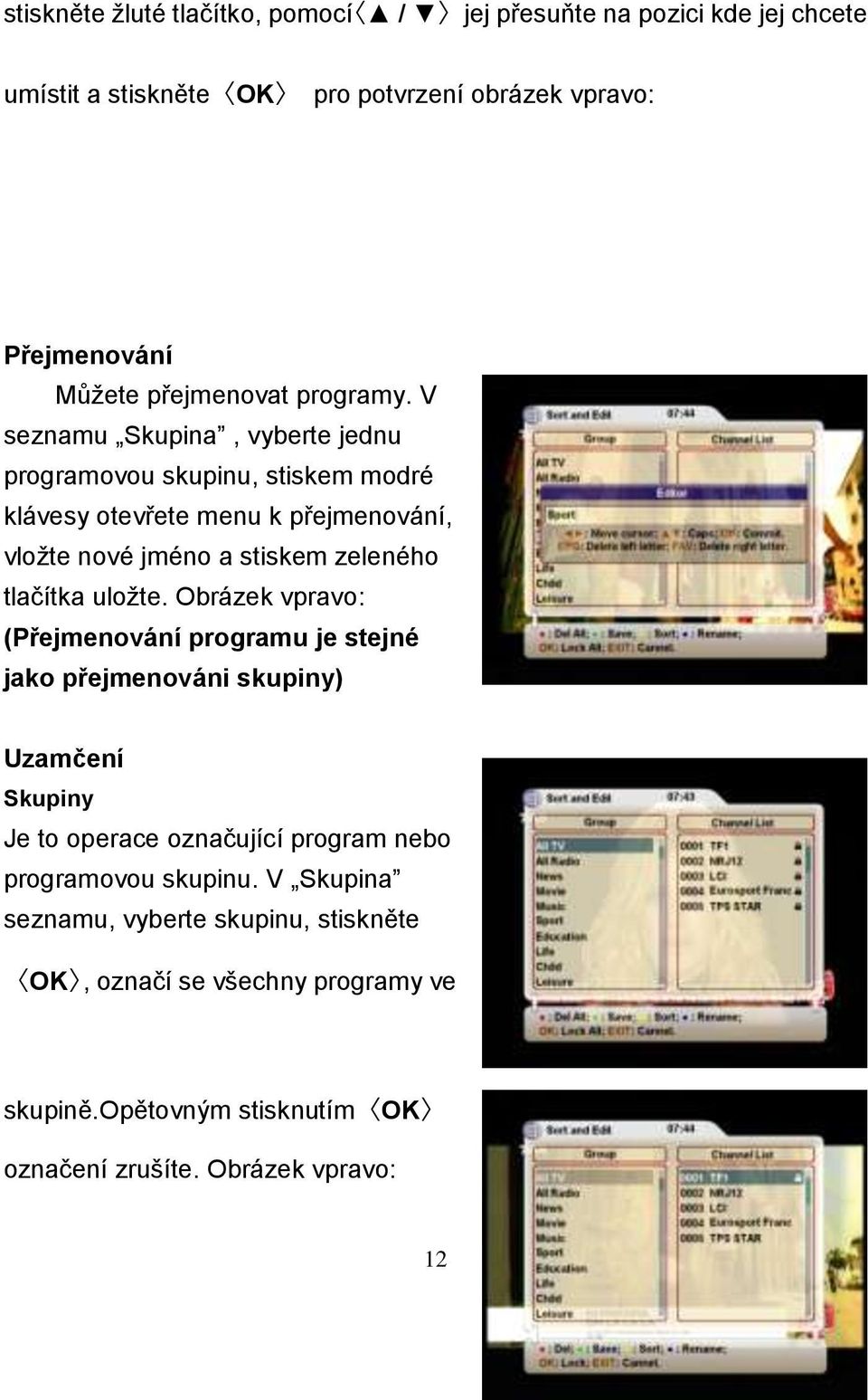 V seznamu Skupina, vyberte jednu programovou skupinu, stiskem modré klávesy otevřete menu k přejmenování, vloţte nové jméno a stiskem zeleného tlačítka