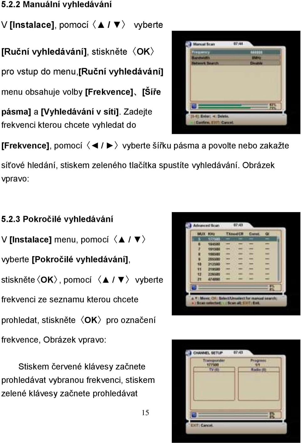 Zadejte frekvenci kterou chcete vyhledat do [Frekvence], pomocí / vyberte šířku pásma a povolte nebo zakaţte síťové hledání, stiskem zeleného tlačítka spustíte vyhledávání.