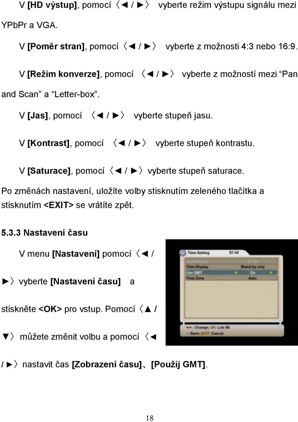 V [Kontrast], pomocí / vyberte stupeň kontrastu. V [Saturace], pomocí / vyberte stupeň saturace.