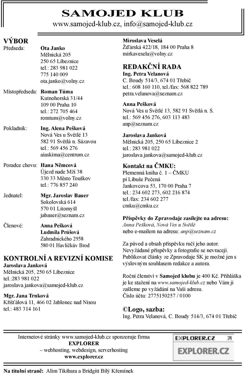 : 569 456 276 aiaskima@centrum.cz Poradce chovu: Hana Němcová Újezd nade Mží 38 330 33 Město Touškov tel.: 776 857 240 Jednatel: Členové: Mgr.