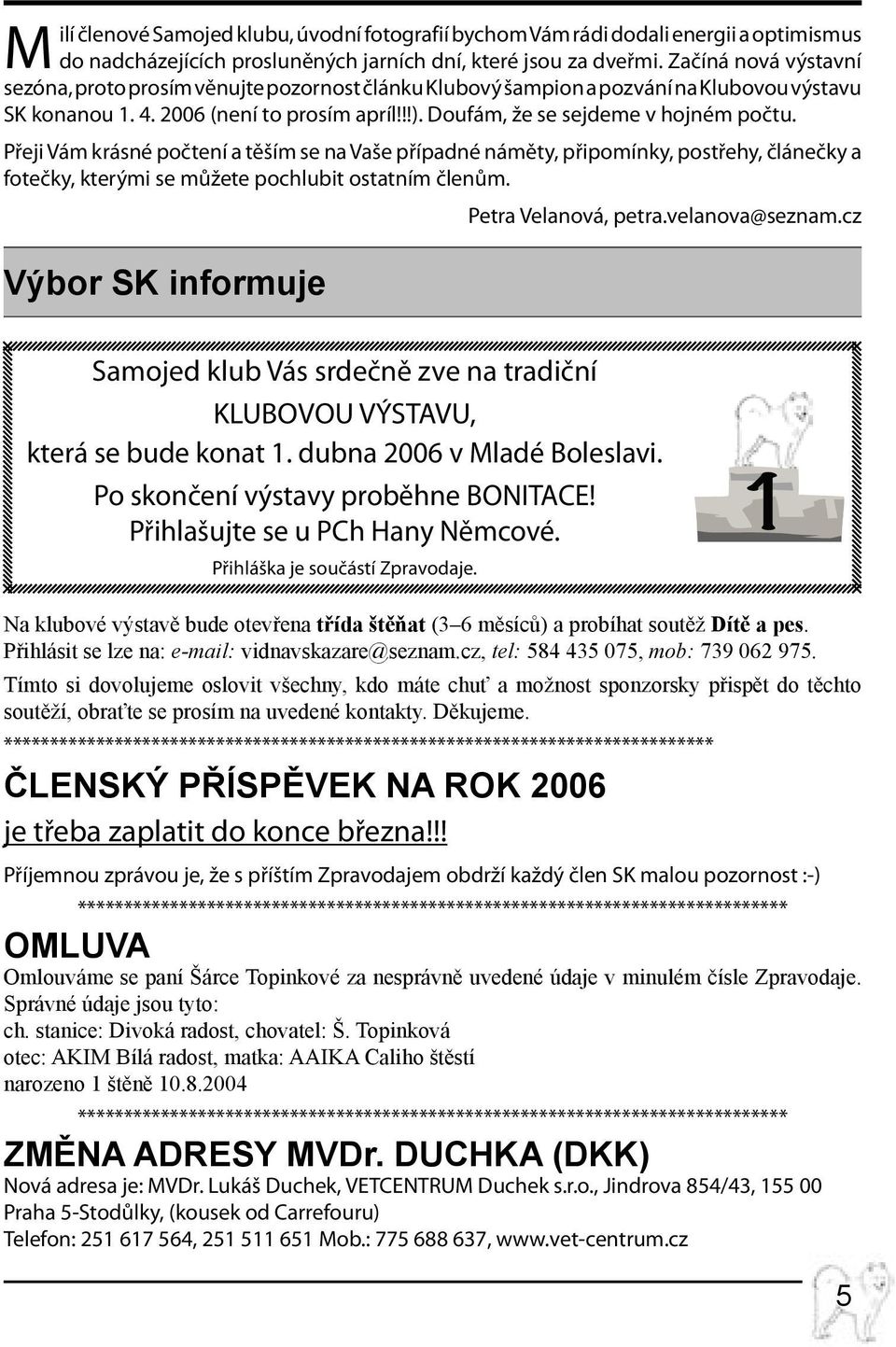 Přeji Vám krásné počtení a těším se na Vaše případné náměty, připomínky, postřehy, článečky a fotečky, kterými se můžete pochlubit ostatním členům. Výbor SK informuje Petra Velanová, petra.
