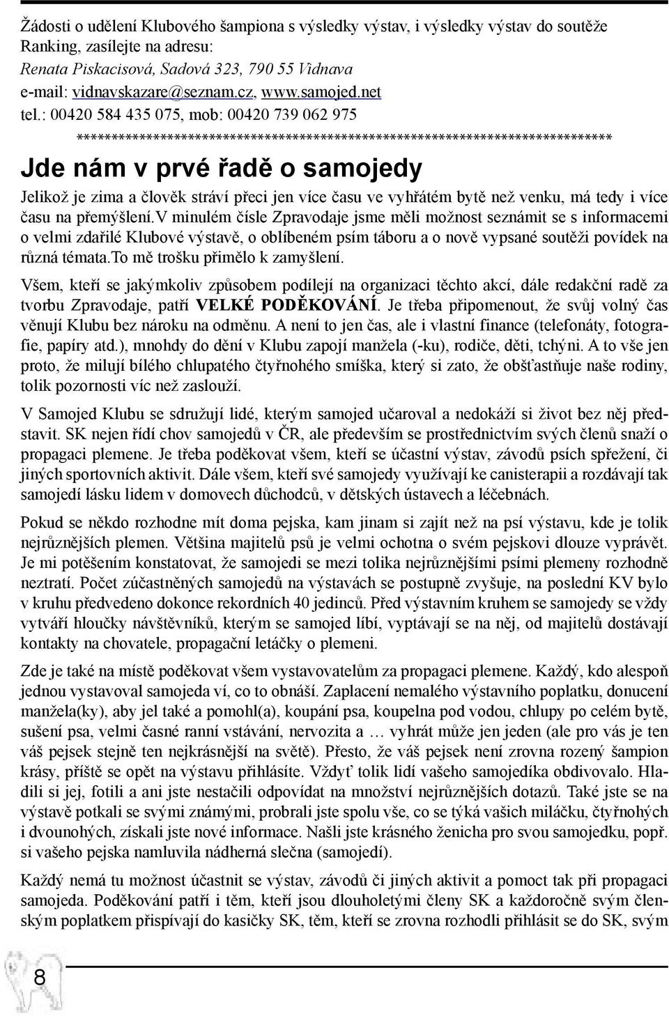 : 00420 584 435 075, mob: 00420 739 062 975 ***************************************************************************** Jde nám v prvé řadě o samojedy Jelikož je zima a člověk stráví přeci jen více