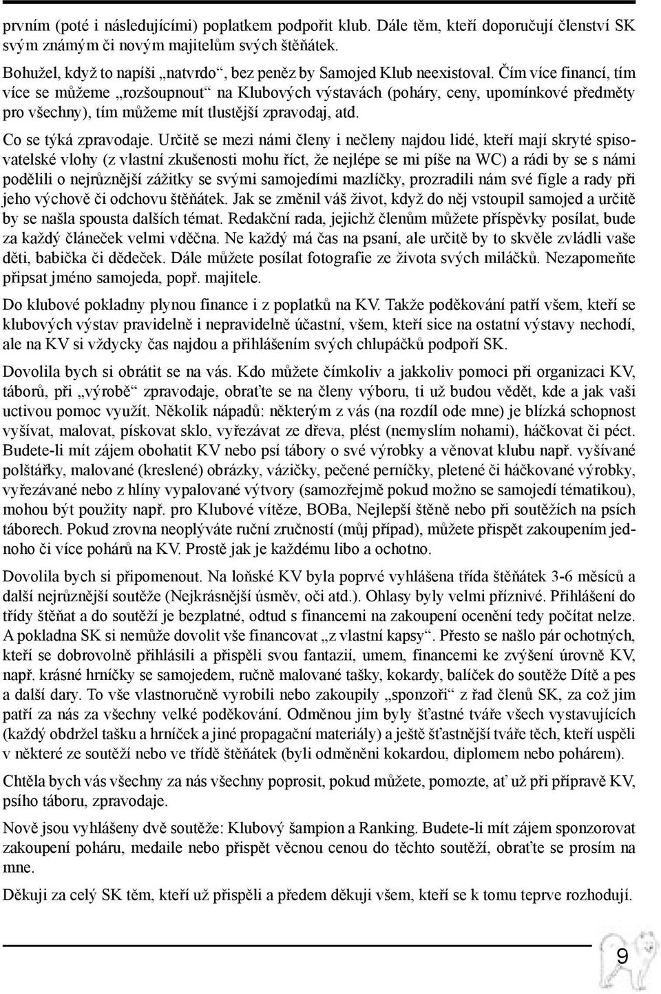 Čím více financí, tím více se můžeme rozšoupnout na Klubových výstavách (poháry, ceny, upomínkové předměty pro všechny), tím můžeme mít tlustější zpravodaj, atd. Co se týká zpravodaje.