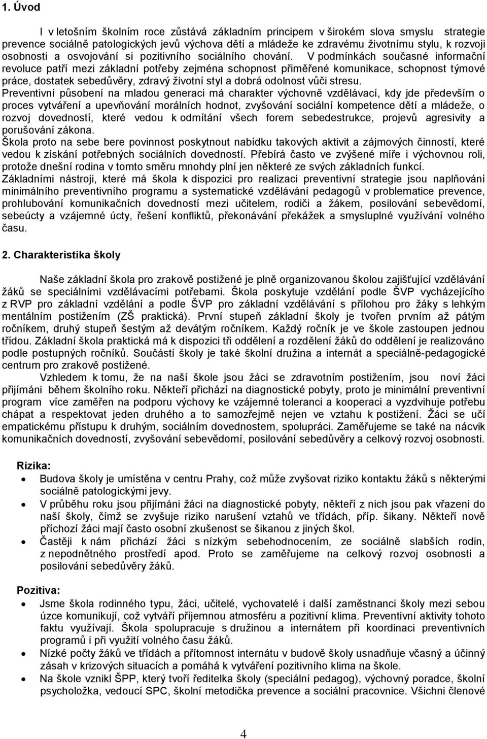 V podmínkách současné informační revoluce patří mezi základní potřeby zejména schopnost přiměřené komunikace, schopnost týmové práce, dostatek sebedůvěry, zdravý životní styl a dobrá odolnost vůči