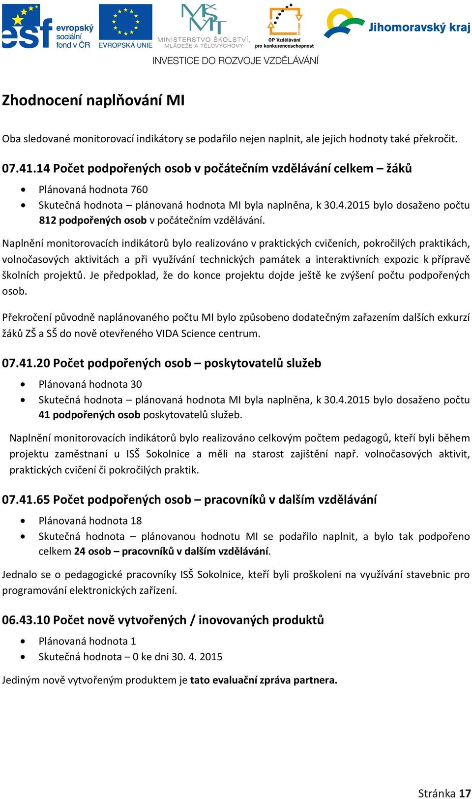 Naplnění monitorovacích indikátorů bylo realizováno v praktických cvičeních, pokročilých praktikách, volnočasových aktivitách a při využívání technických památek a interaktivních expozic k přípravě