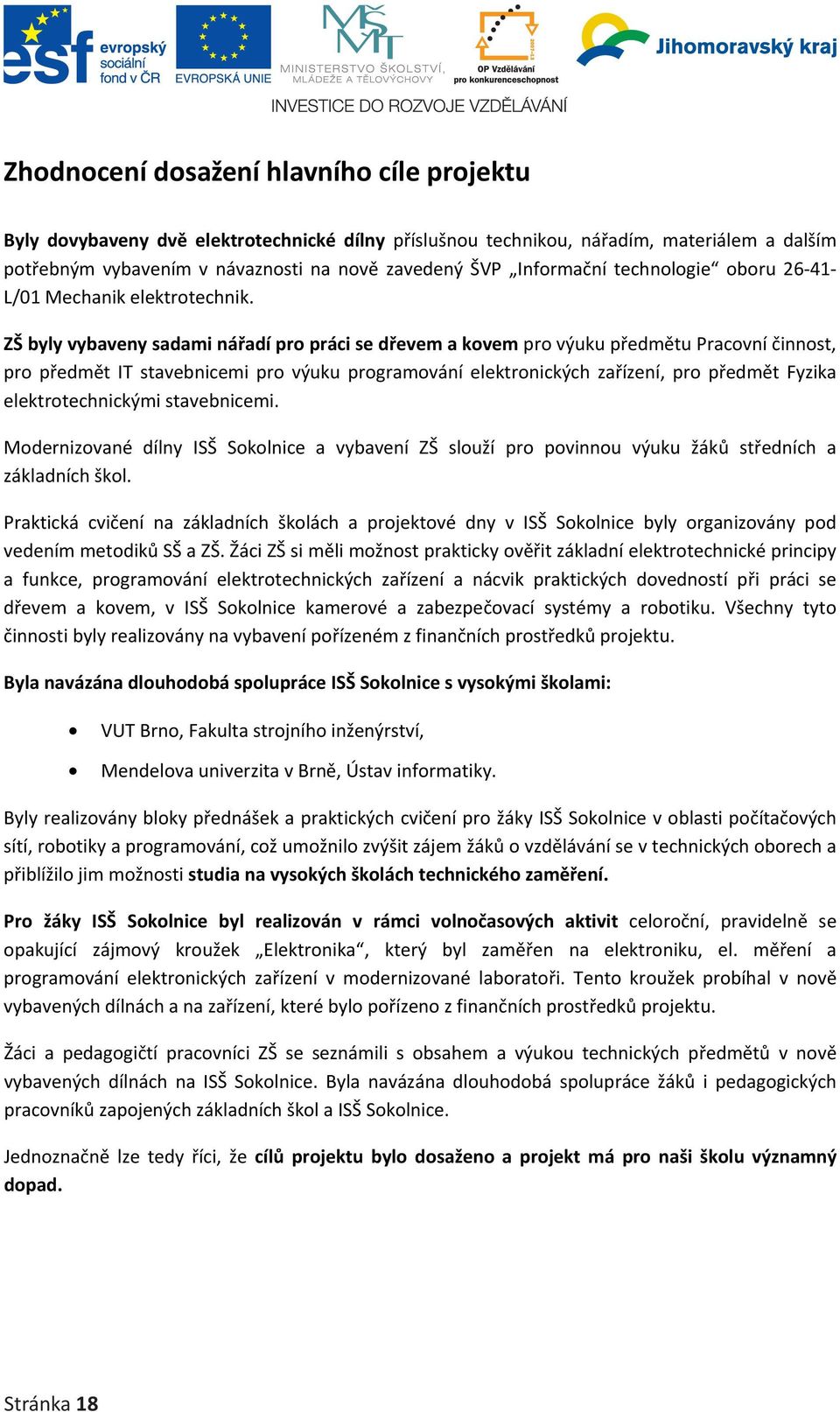 ZŠ byly vybaveny sadami nářadí pro práci se dřevem a kovem pro výuku předmětu Pracovní činnost, pro předmět IT stavebnicemi pro výuku programování elektronických zařízení, pro předmět Fyzika