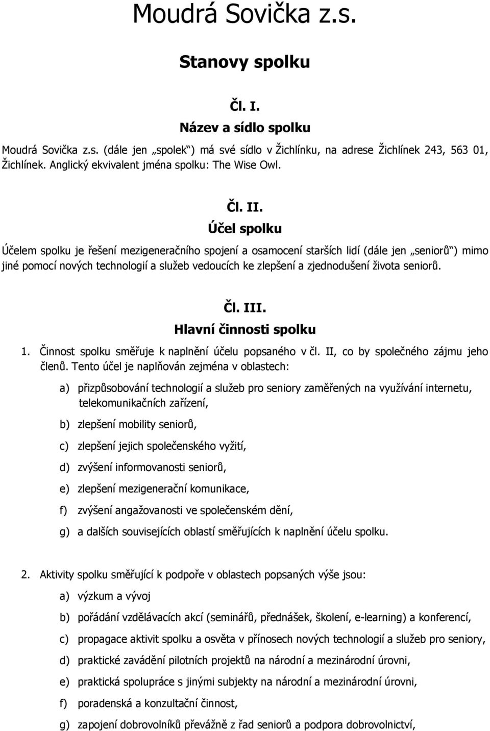 Účel spolku Účelem spolku je řešení mezigeneračního spojení a osamocení starších lidí (dále jen seniorů ) mimo jiné pomocí nových technologií a služeb vedoucích ke zlepšení a zjednodušení života