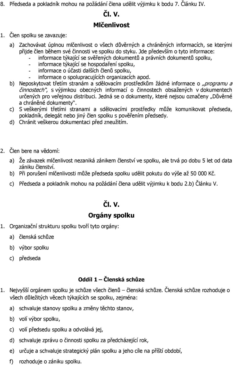 Jde především o tyto informace: - informace týkající se svěřených dokumentů a právních dokumentů spolku, - informace týkající se hospodaření spolku, - informace o účasti dalších členů spolku, -
