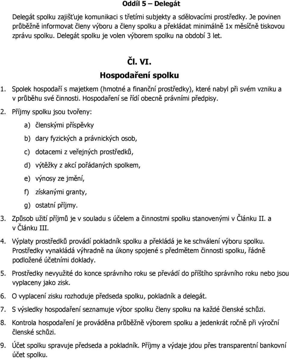 Hospodaření spolku 1. Spolek hospodaří s majetkem (hmotné a finanční prostředky), které nabyl při svém vzniku a v průběhu své činnosti. Hospodaření se řídí obecně právními předpisy. 2.