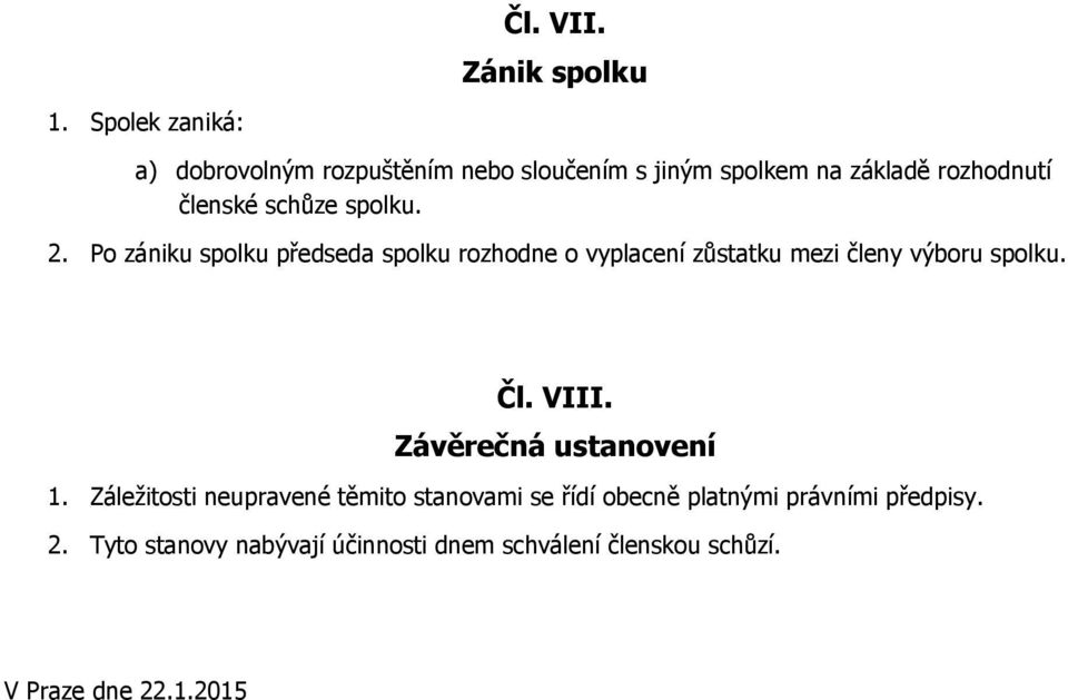 spolku. 2. Po zániku spolku předseda spolku rozhodne o vyplacení zůstatku mezi členy výboru spolku. Čl. VIII.
