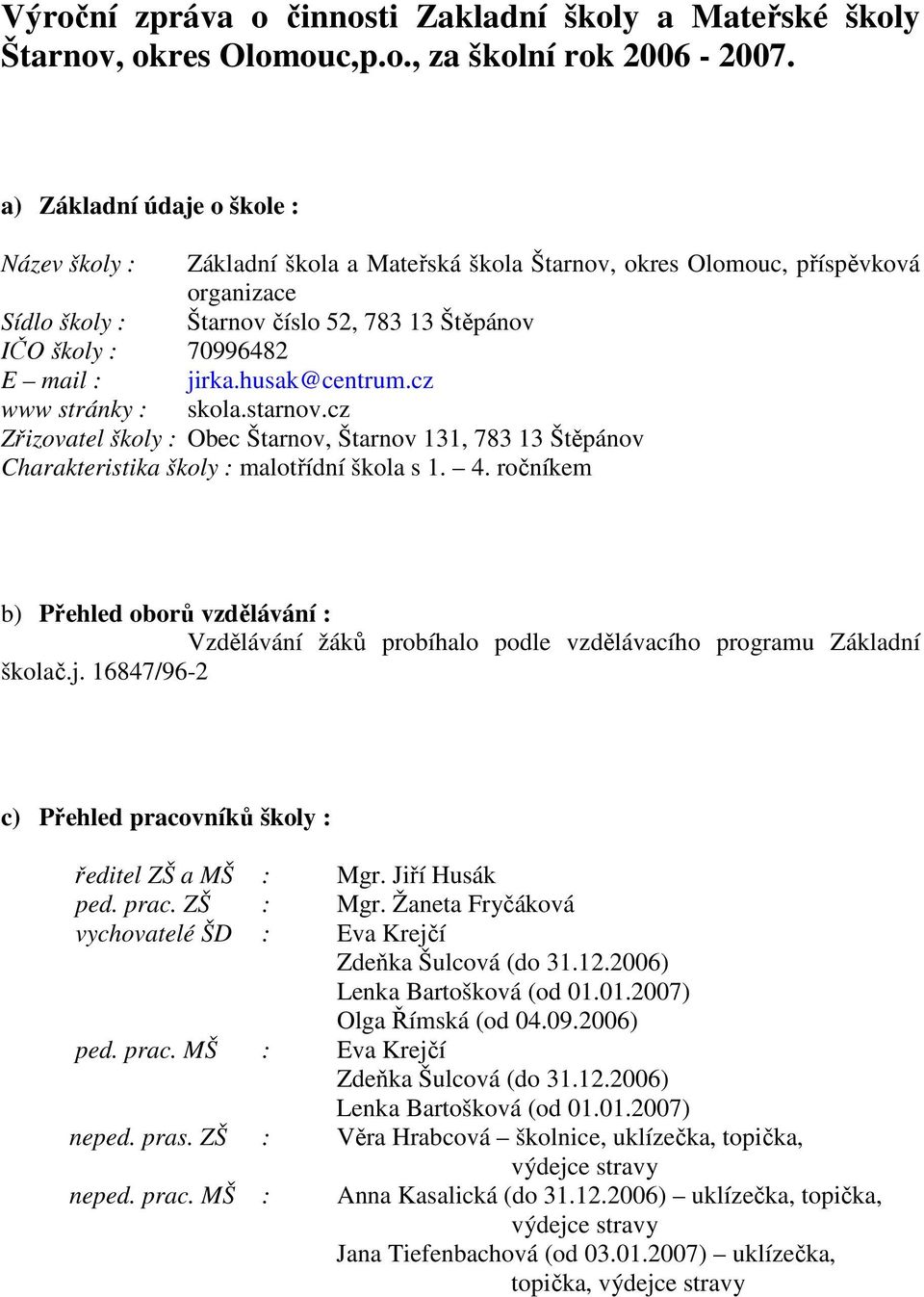 jirka.husak@centrum.cz www stránky : skola.starnov.cz Zřizovatel školy : Obec Štarnov, Štarnov 131, 783 13 Štěpánov Charakteristika školy : malotřídní škola s 1. 4.