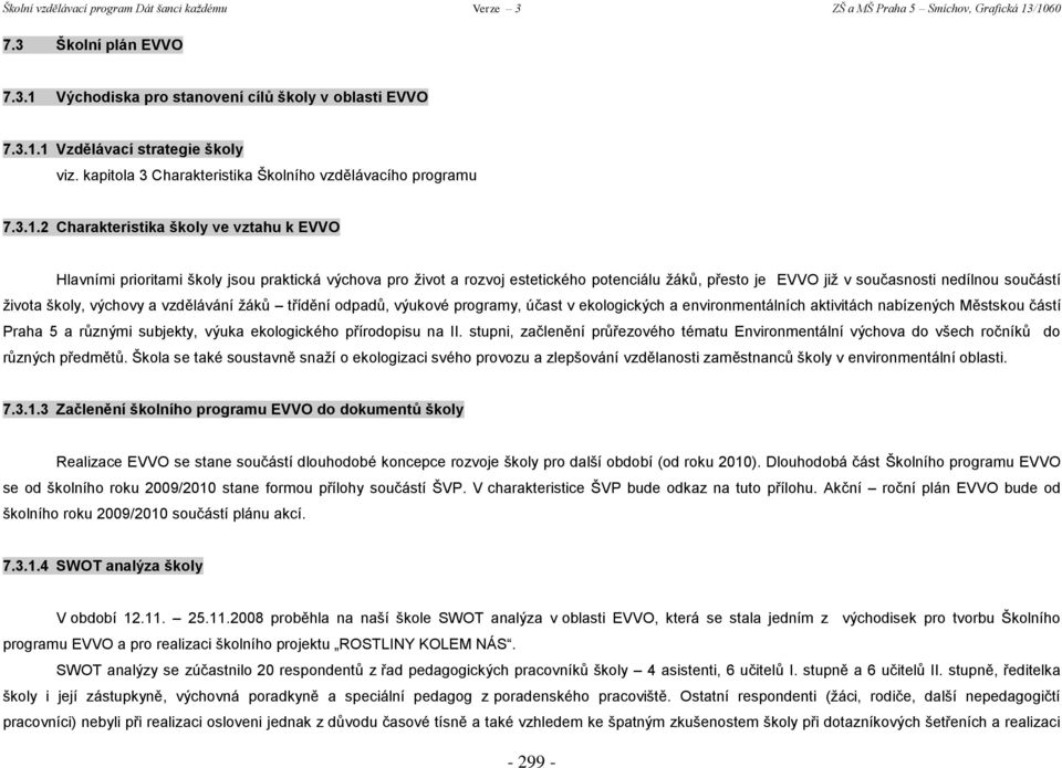 1 Vzdělávací strategie školy viz. kapitola 3 Charakteristika Školního vzdělávacího programu 7.3.1.2 Charakteristika školy ve vztahu k EVVO Hlavními prioritami školy jsou praktická výchova pro ţivot a