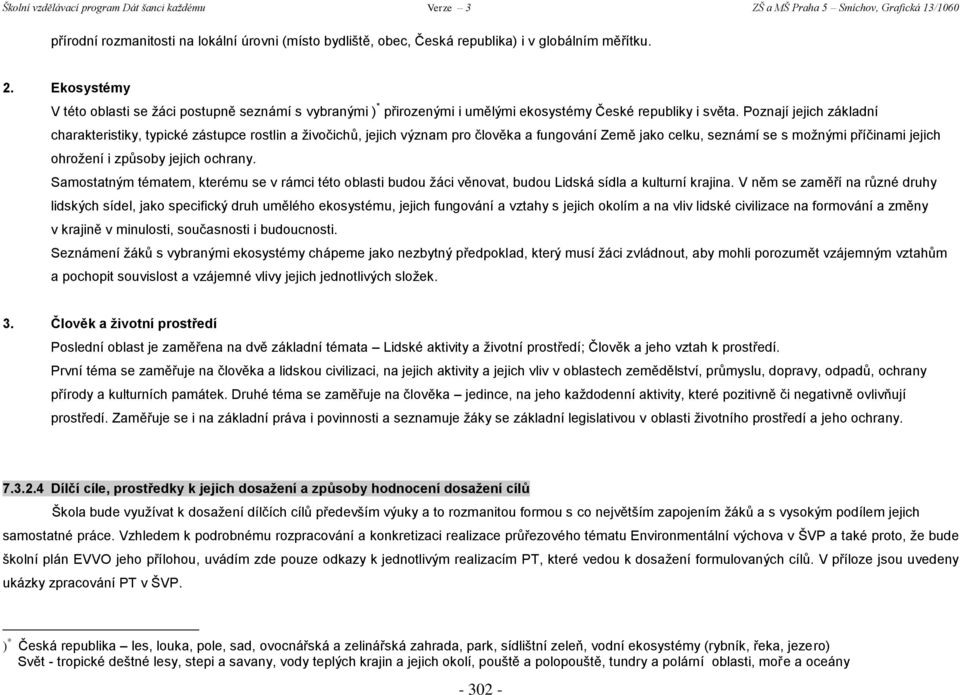 Poznají jejich základní charakteristiky, typické zástupce rostlin a ţivočichů, jejich význam pro člověka a fungování Země jako celku, seznámí se s moţnými příčinami jejich ohroţení i způsoby jejich