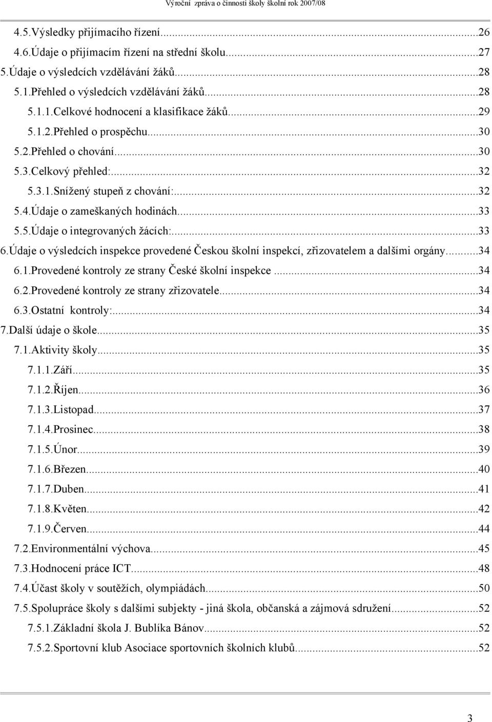 ..33 6.Údaje o výsledcích inspekce provedené Českou školní inspekcí, zřizovatelem a dalšími orgány...34 6.1.Provedené kontroly ze strany České školní inspekce...34 6.2.