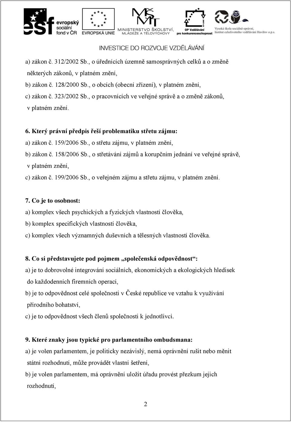 , o střetu zájmu, v platném znění, b) zákon č. 158/2006 Sb., o střetávání zájmů a korupčním jednání ve veřejné správě, v platném znění, c) zákon č. 199/2006 Sb.