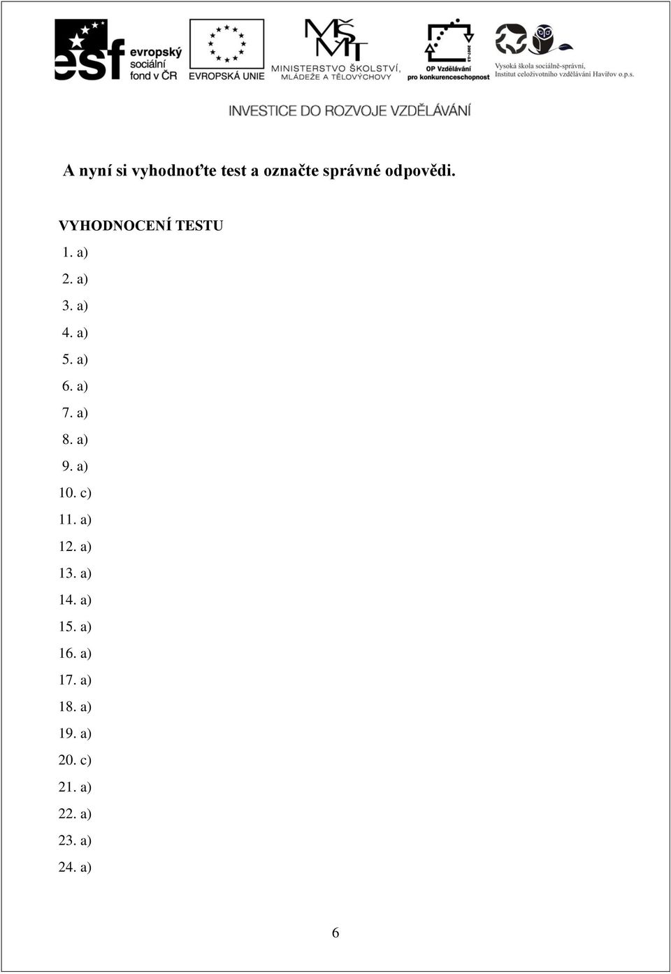 a) 8. a) 9. a) 10. c) 11. a) 12. a) 13. a) 14. a) 15.