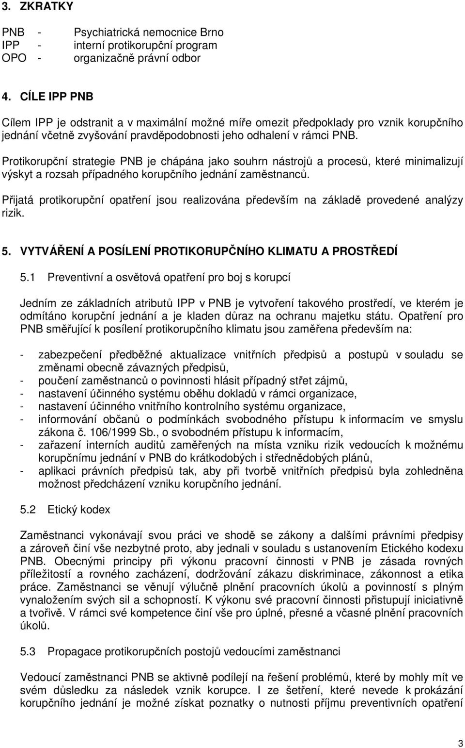 Protikorupční strategie PNB je chápána jako souhrn nástrojů a procesů, které minimalizují výskyt a rozsah případného korupčního jednání zaměstnanců.