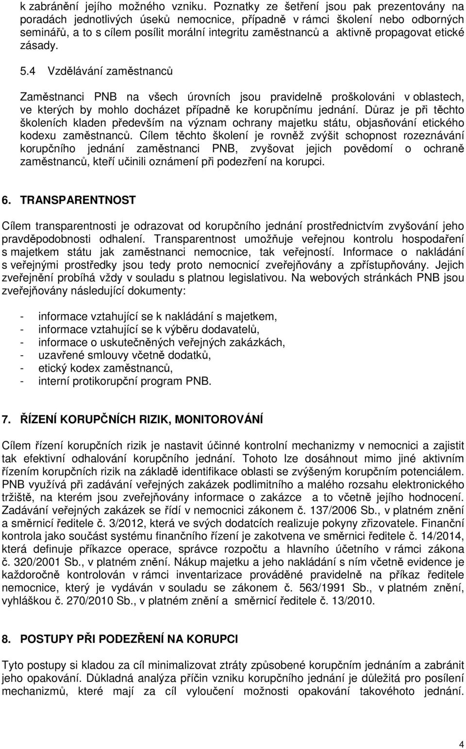 propagovat etické zásady. 5.4 Vzdělávání zaměstnanců Zaměstnanci PNB na všech úrovních jsou pravidelně proškolováni v oblastech, ve kterých by mohlo docházet případně ke korupčnímu jednání.