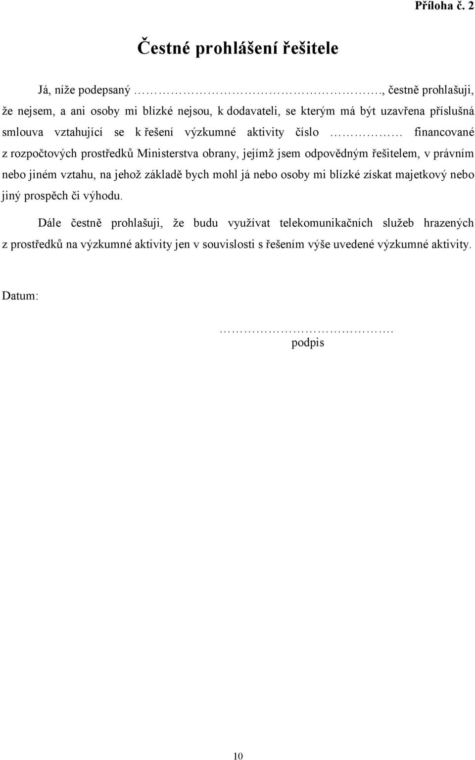 aktivity číslo financované z rozpočtových prostředků Ministerstva obrany, jejímž jsem odpovědným řešitelem, v právním nebo jiném vztahu, na jehož základě bych